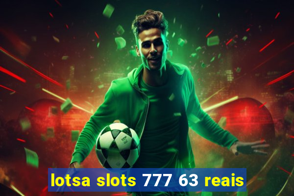 lotsa slots 777 63 reais